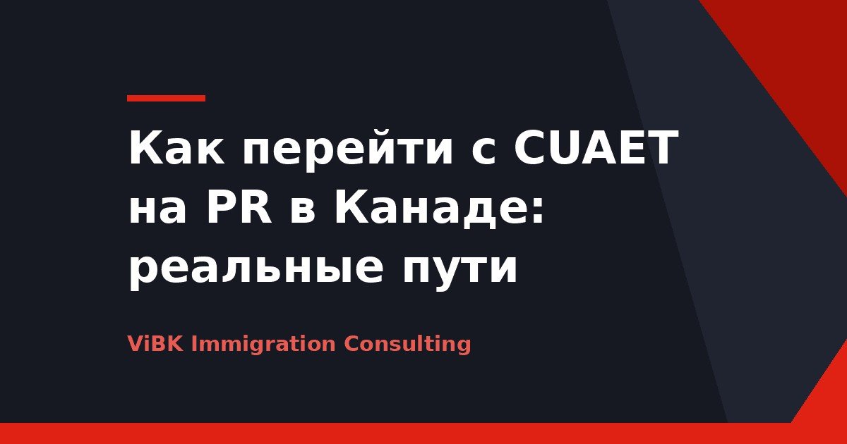 Как перейти с CUAET на PR в Канаде: реальные пути