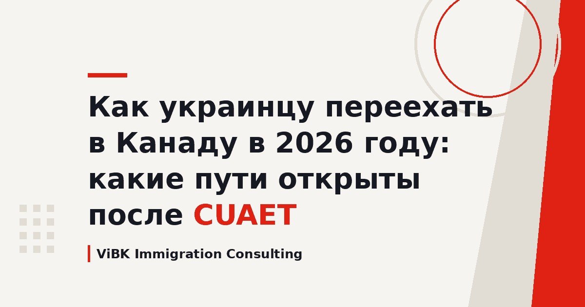 Как украинцу переехать в Канаду в 2026 году: какие пути открыты после CUAET
