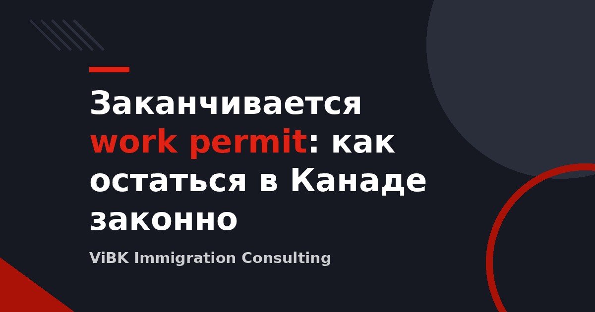 Заканчивается work permit: как остаться в Канаде законно
